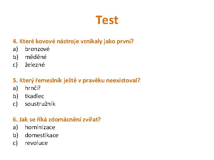 Test 4. Které kovové nástroje vznikaly jako první? a) bronzové b) měděné c) železné