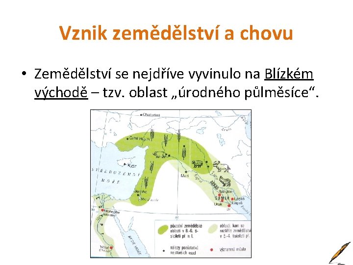 Vznik zemědělství a chovu • Zemědělství se nejdříve vyvinulo na Blízkém východě – tzv.