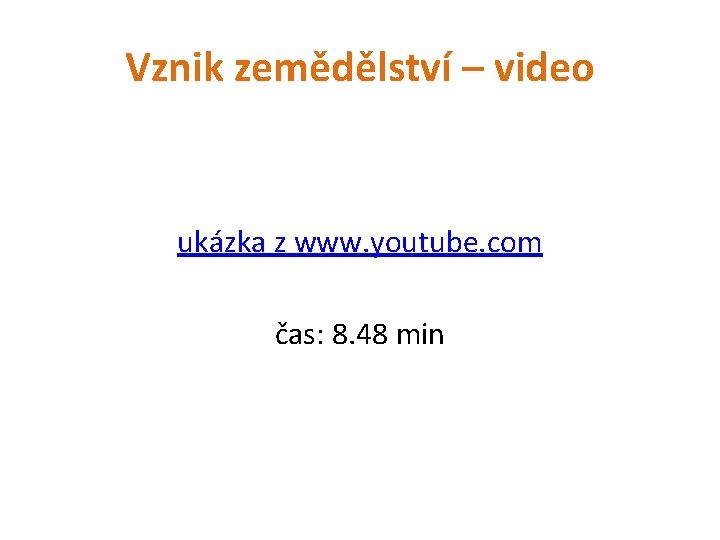 Vznik zemědělství – video ukázka z www. youtube. com čas: 8. 48 min 