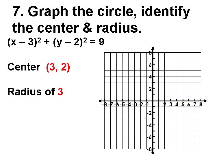 7. Graph the circle, identify the center & radius. (x – 3)2 + (y