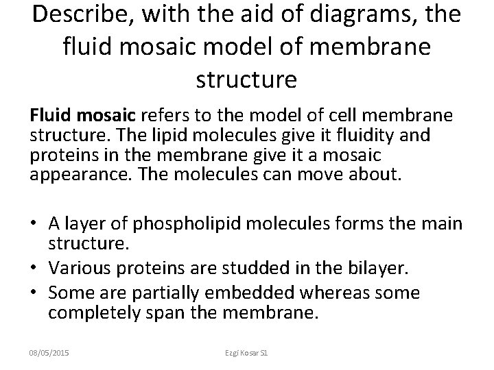 Describe, with the aid of diagrams, the fluid mosaic model of membrane structure Fluid