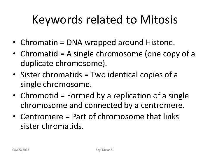 Keywords related to Mitosis • Chromatin = DNA wrapped around Histone. • Chromatid =