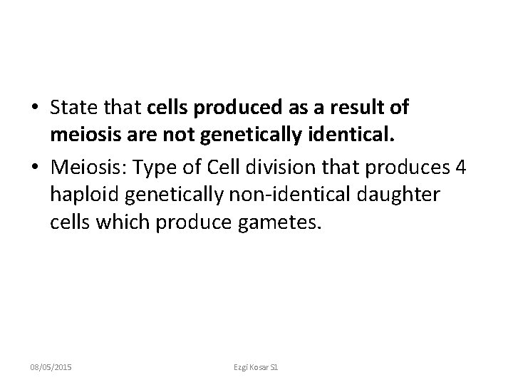  • State that cells produced as a result of meiosis are not genetically