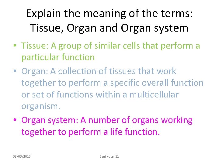 Explain the meaning of the terms: Tissue, Organ and Organ system • Tissue: A