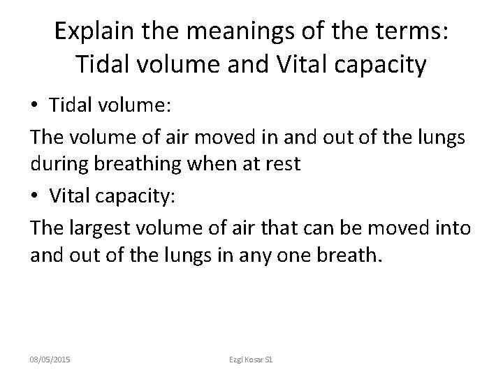 Explain the meanings of the terms: Tidal volume and Vital capacity • Tidal volume: