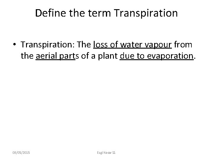 Define the term Transpiration • Transpiration: The loss of water vapour from the aerial