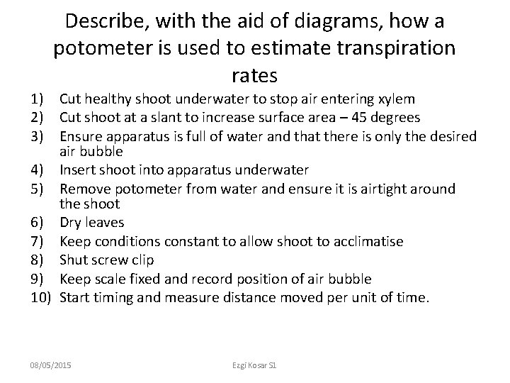 Describe, with the aid of diagrams, how a potometer is used to estimate transpiration