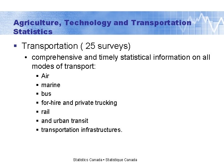 Agriculture, Technology and Transportation Statistics § Transportation ( 25 surveys) • comprehensive and timely