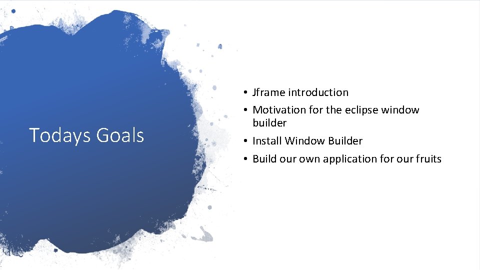 Todays Goals • Jframe introduction • Motivation for the eclipse window builder • Install