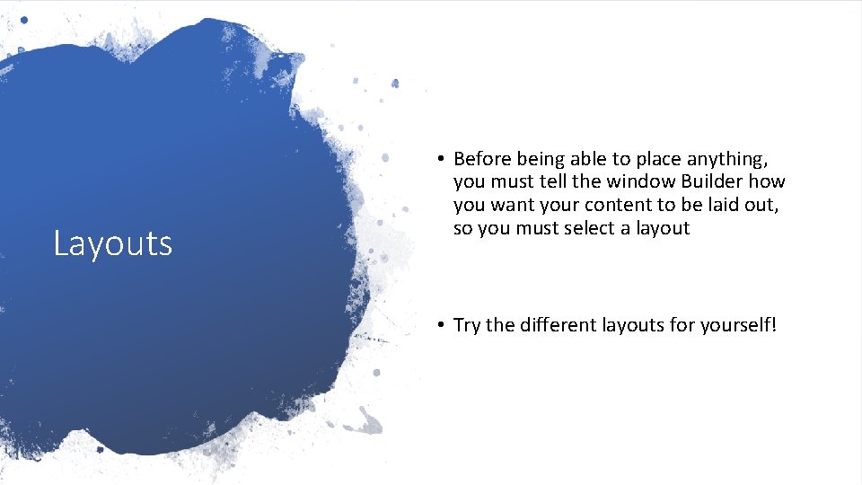 Layouts • Before being able to place anything, you must tell the window Builder