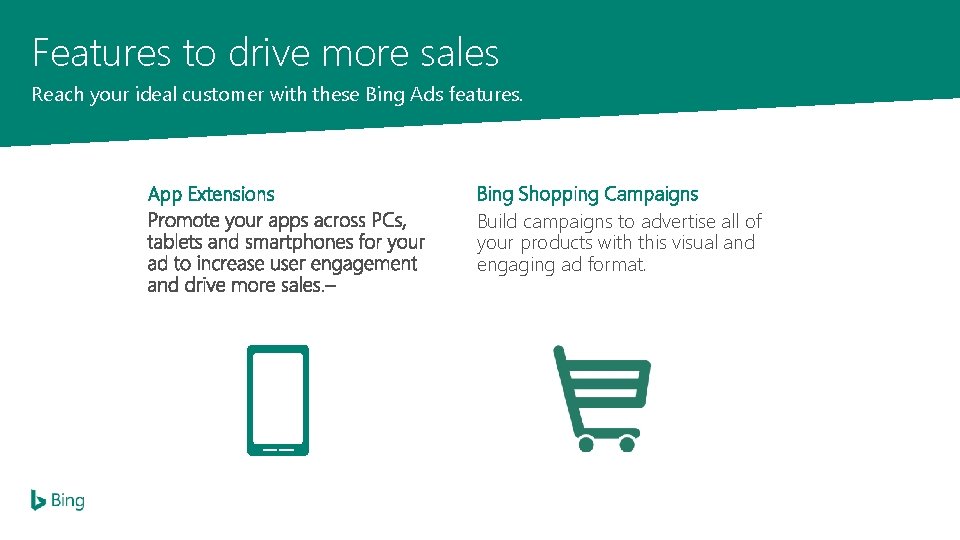 Features to drive more sales Reach your ideal customer with these Bing Ads features.