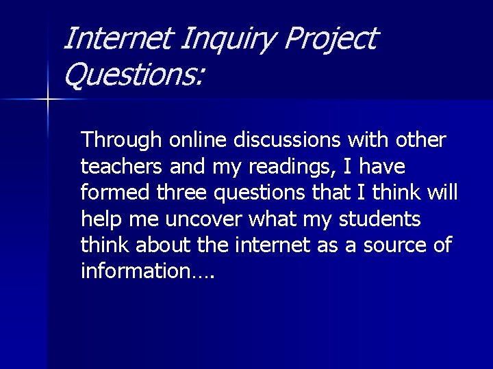 Internet Inquiry Project Questions: Through online discussions with other teachers and my readings, I