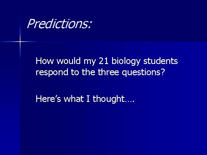 Predictions: How would my 21 biology students respond to the three questions? Here’s what