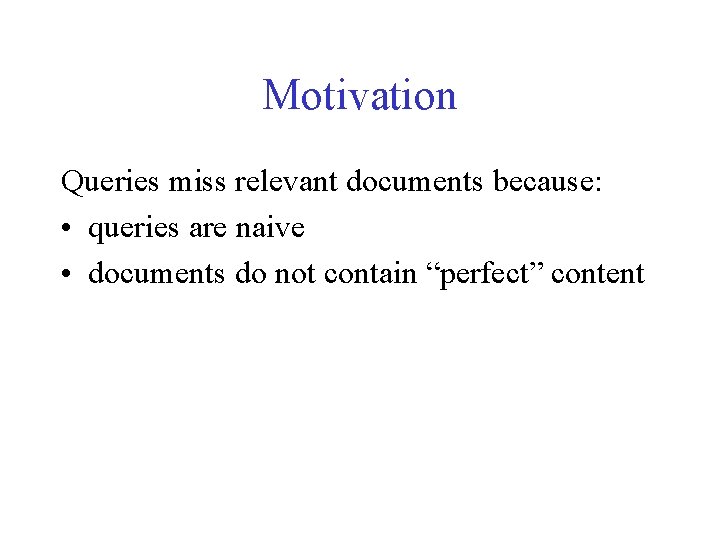 Motivation Queries miss relevant documents because: • queries are naive • documents do not