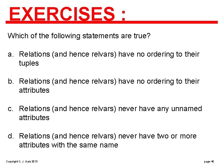 EXERCISES : Which of the following statements are true? a. Relations (and hence relvars)