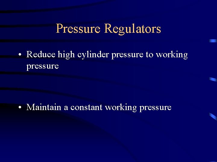 Pressure Regulators • Reduce high cylinder pressure to working pressure • Maintain a constant