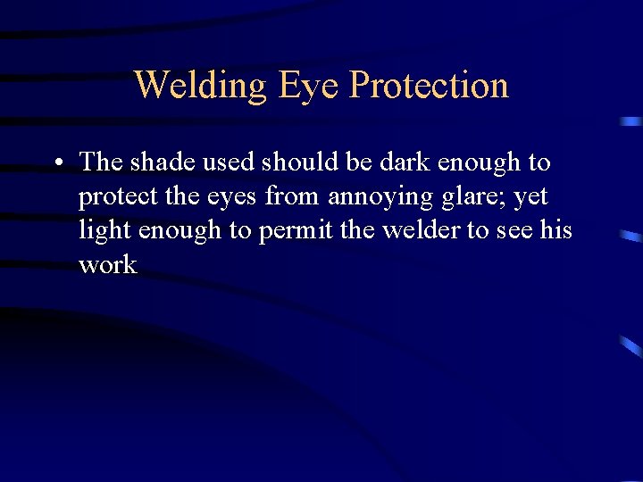 Welding Eye Protection • The shade used should be dark enough to protect the