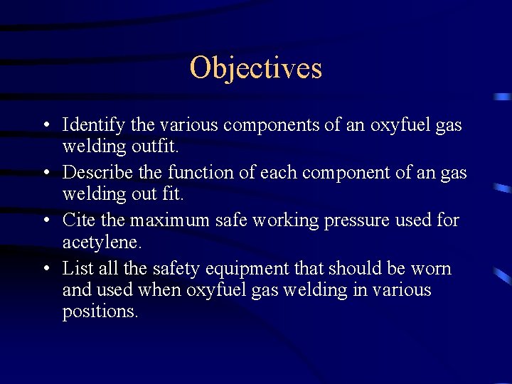 Objectives • Identify the various components of an oxyfuel gas welding outfit. • Describe