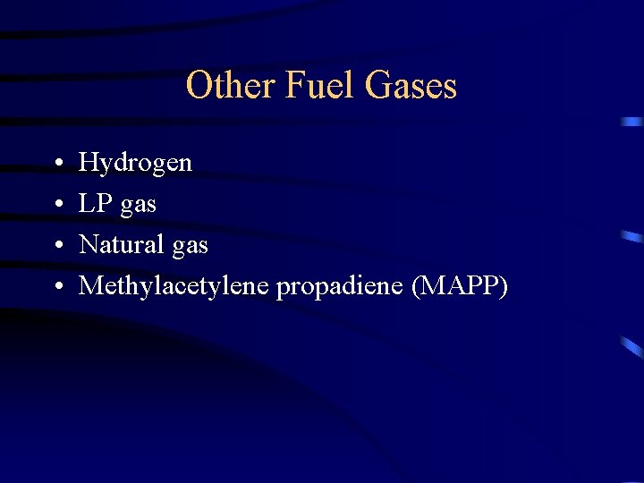 Other Fuel Gases • • Hydrogen LP gas Natural gas Methylacetylene propadiene (MAPP) 