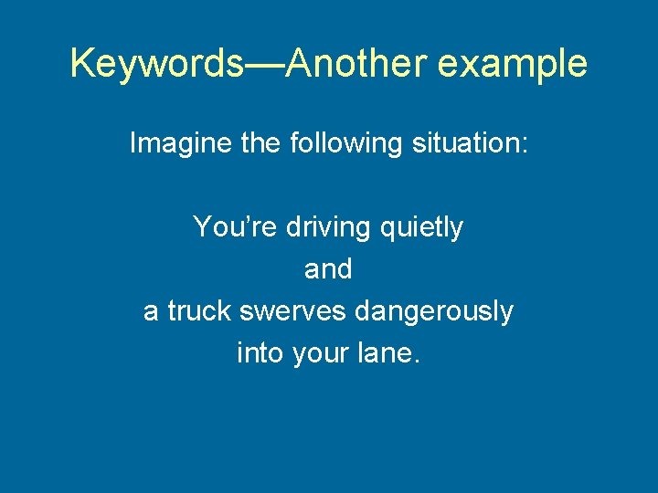 Keywords—Another example Imagine the following situation: You’re driving quietly and a truck swerves dangerously