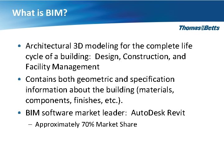 What is BIM? • Architectural 3 D modeling for the complete life cycle of