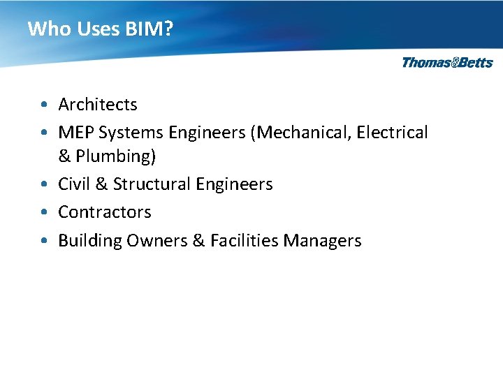 Who Uses BIM? • Architects • MEP Systems Engineers (Mechanical, Electrical & Plumbing) •