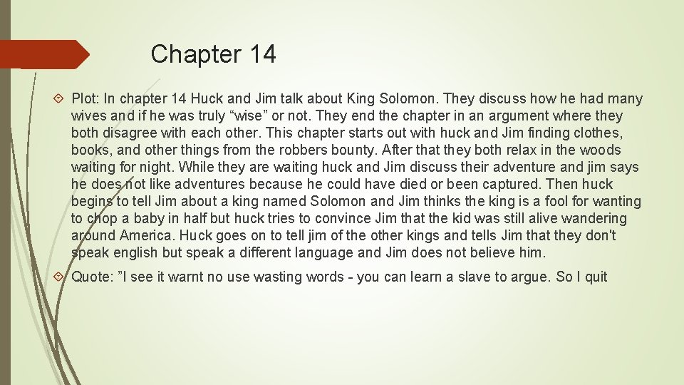 Chapter 14 Plot: In chapter 14 Huck and Jim talk about King Solomon. They