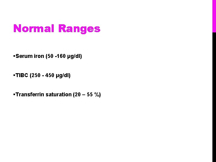Normal Ranges §Serum iron (50 -160 μg/dl) §TIBC (250 - 450 μg/dl) §Transferrin saturation
