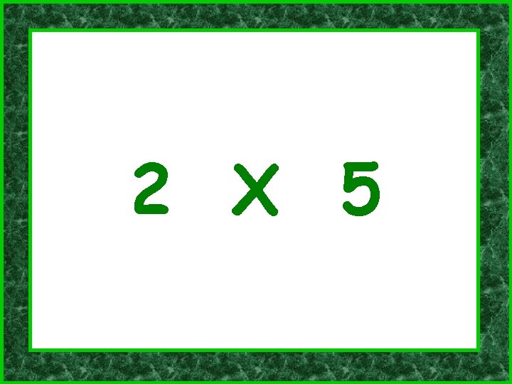 2 X 5 