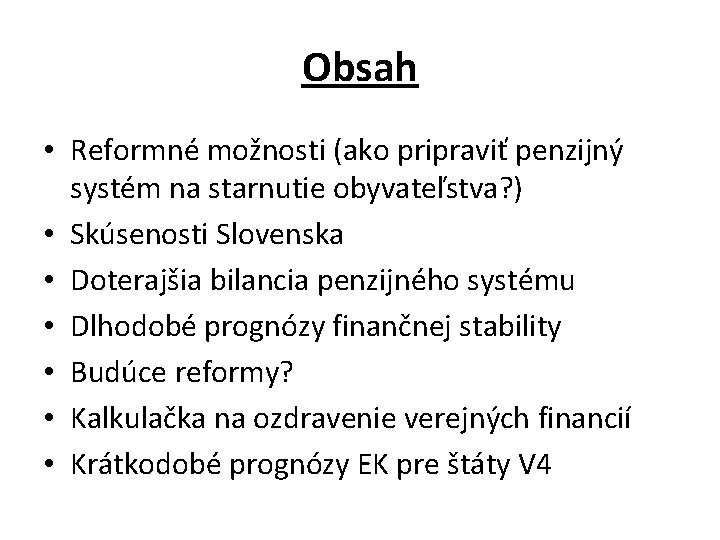 Obsah • Reformné možnosti (ako pripraviť penzijný systém na starnutie obyvateľstva? ) • Skúsenosti