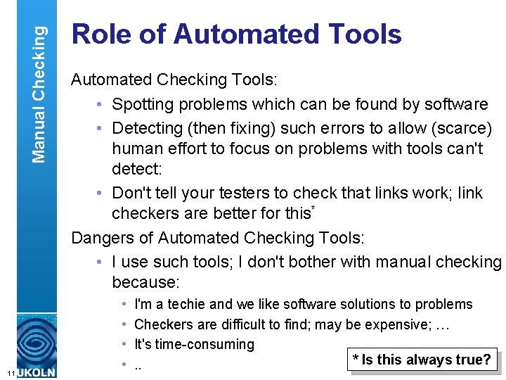 Manual Checking 11 Role of Automated Tools Automated Checking Tools: • Spotting problems which