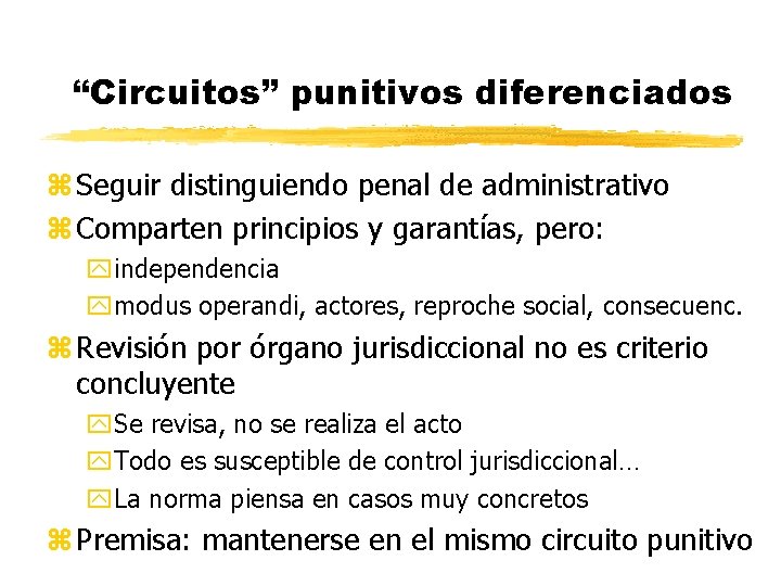 “Circuitos” punitivos diferenciados z Seguir distinguiendo penal de administrativo z Comparten principios y garantías,