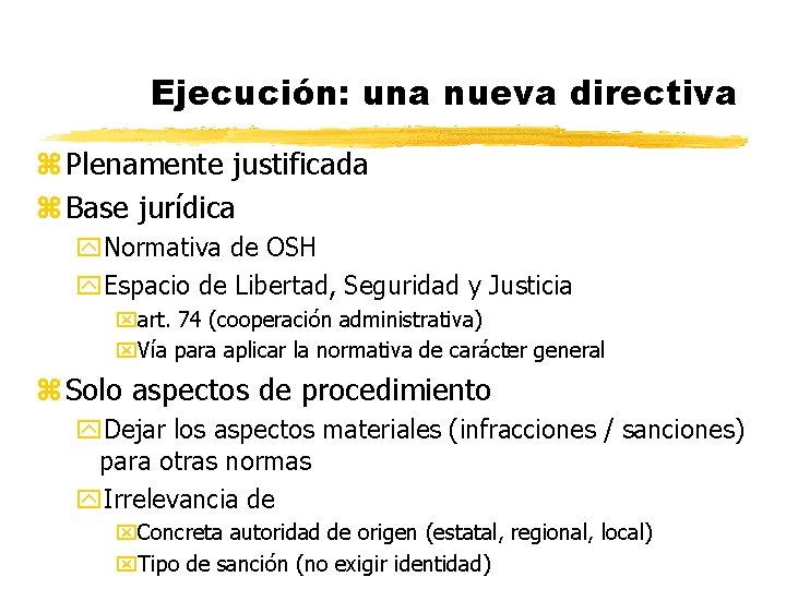 Ejecución: una nueva directiva z Plenamente justificada z Base jurídica y. Normativa de OSH