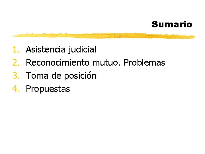 Sumario 1. 2. 3. 4. Asistencia judicial Reconocimiento mutuo. Problemas Toma de posición Propuestas