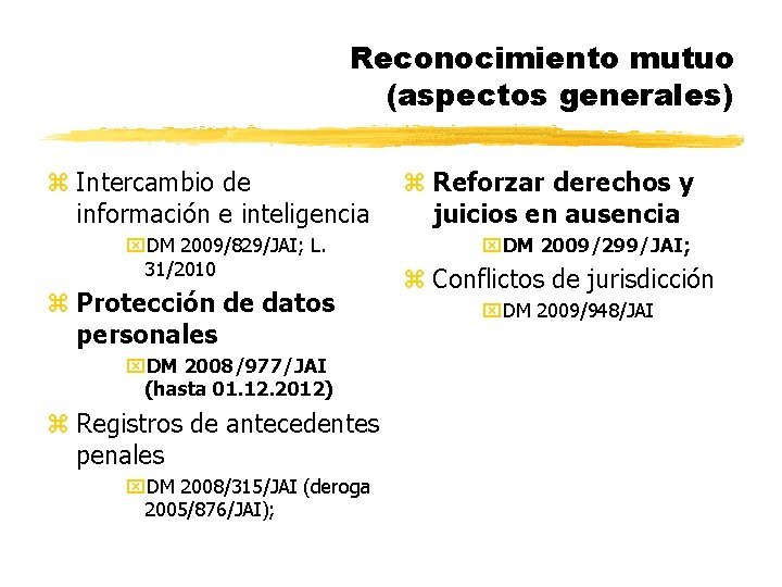 Reconocimiento mutuo (aspectos generales) z Intercambio de información e inteligencia x. DM 2009/829/JAI; L.