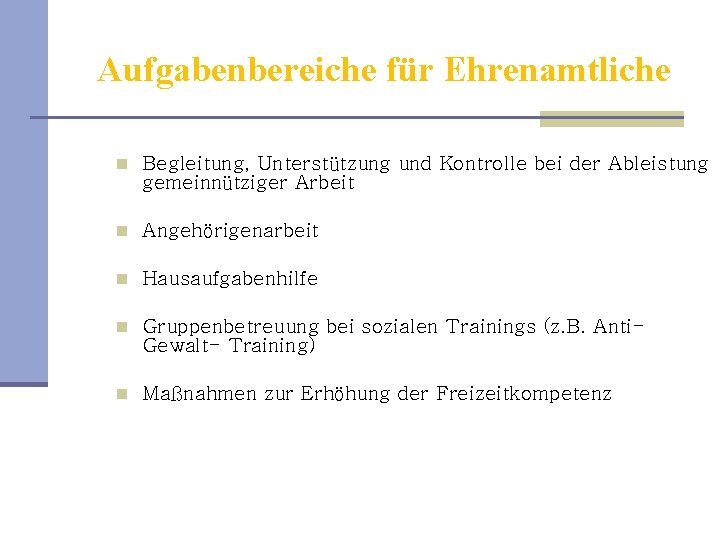 Aufgabenbereiche für Ehrenamtliche n Begleitung, Unterstützung und Kontrolle bei der Ableistung gemeinnütziger Arbeit n