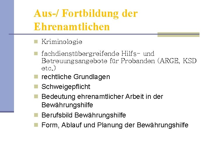 Aus-/ Fortbildung der Ehrenamtlichen n Kriminologie n fachdienstübergreifende Hilfs- und Betreuungsangebote für Probanden (ARGE,