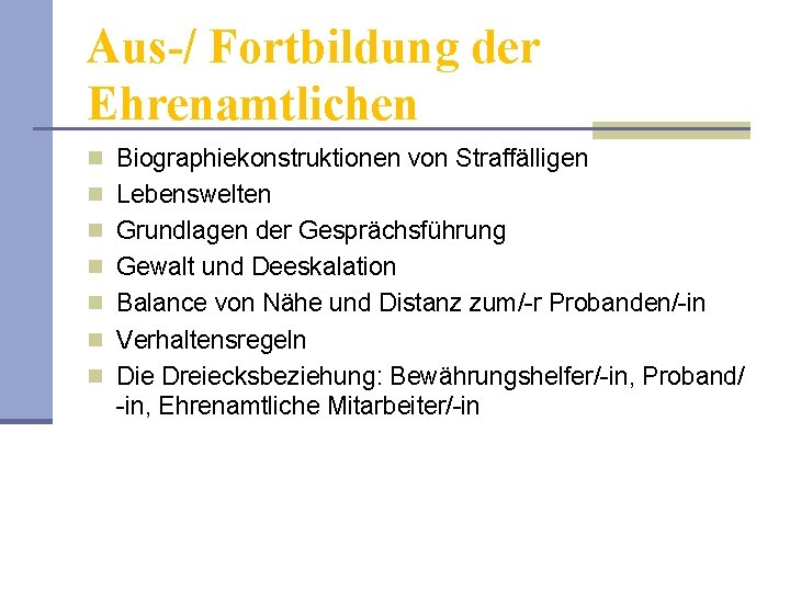 Aus-/ Fortbildung der Ehrenamtlichen n Biographiekonstruktionen von Straffälligen n Lebenswelten n Grundlagen der Gesprächsführung