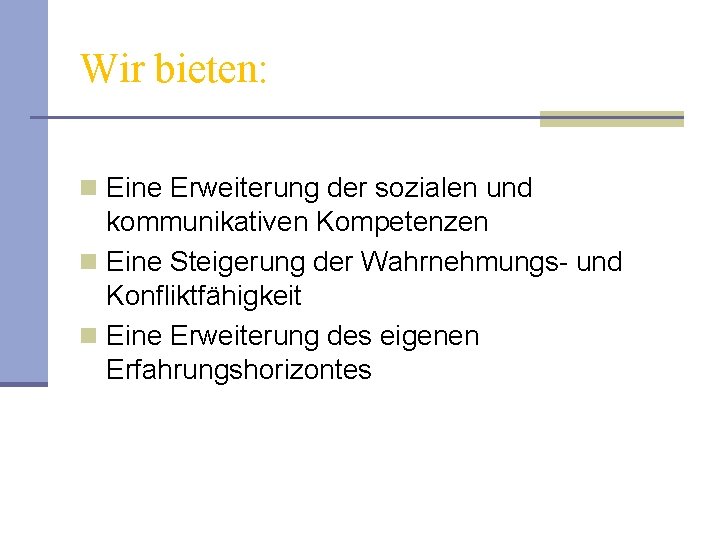 Wir bieten: n Eine Erweiterung der sozialen und kommunikativen Kompetenzen n Eine Steigerung der