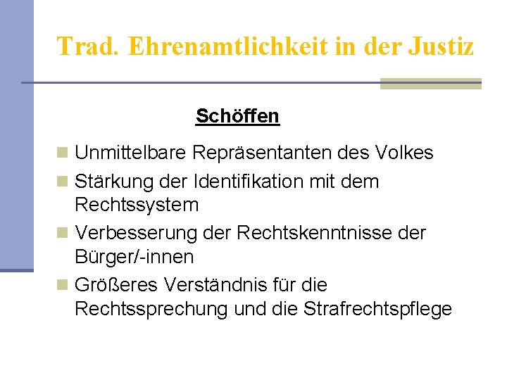 Trad. Ehrenamtlichkeit in der Justiz Schöffen n Unmittelbare Repräsentanten des Volkes n Stärkung der