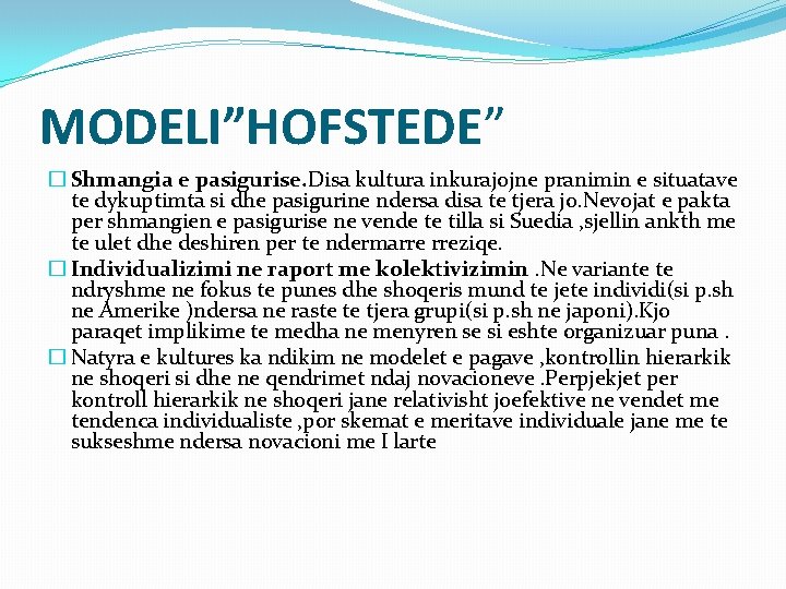 MODELI”HOFSTEDE” � Shmangia e pasigurise. Disa kultura inkurajojne pranimin e situatave te dykuptimta si