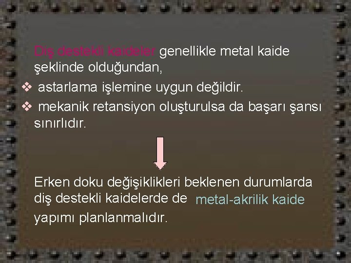 Diş destekli kaideler genellikle metal kaide şeklinde olduğundan, v astarlama işlemine uygun değildir. v