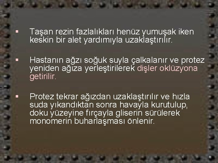 § Taşan rezin fazlalıkları henüz yumuşak iken keskin bir alet yardımıyla uzaklaştırılır. § Hastanın