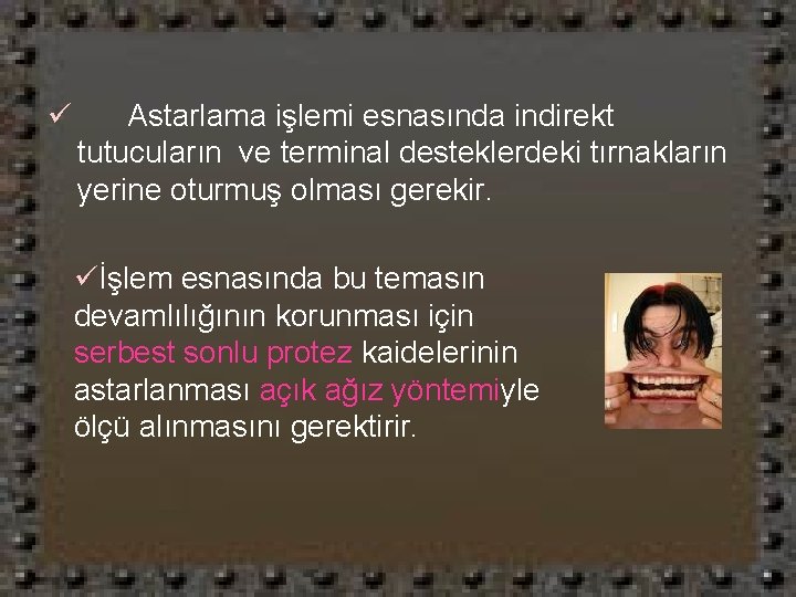 ü Astarlama işlemi esnasında indirekt tutucuların ve terminal desteklerdeki tırnakların yerine oturmuş olması gerekir.