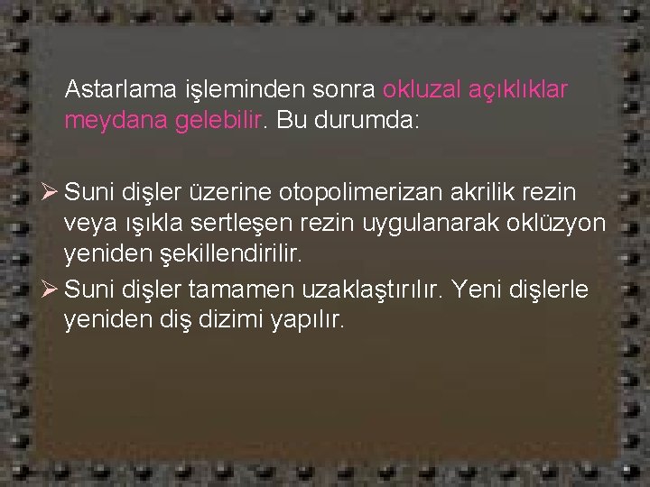 Astarlama işleminden sonra okluzal açıklıklar meydana gelebilir. Bu durumda: Ø Suni dişler üzerine otopolimerizan