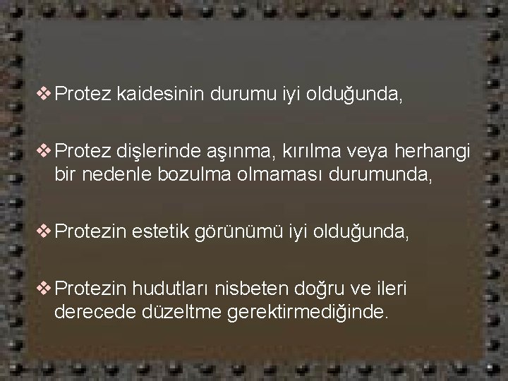 v Protez kaidesinin durumu iyi olduğunda, v Protez dişlerinde aşınma, kırılma veya herhangi bir