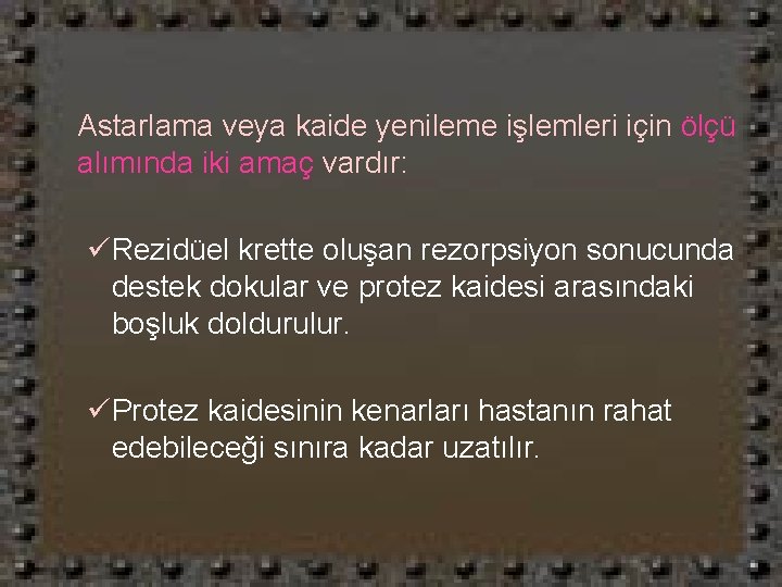 Astarlama veya kaide yenileme işlemleri için ölçü alımında iki amaç vardır: üRezidüel krette oluşan