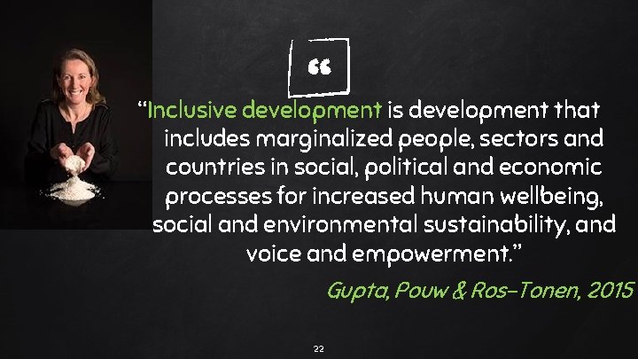 “ “Inclusive development is development that includes marginalized people, sectors and countries in social,