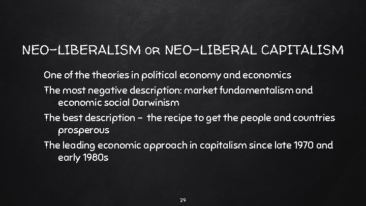 NEO-LIBERALISM or NEO-LIBERAL CAPITALISM One of theories in political economy and economics The most