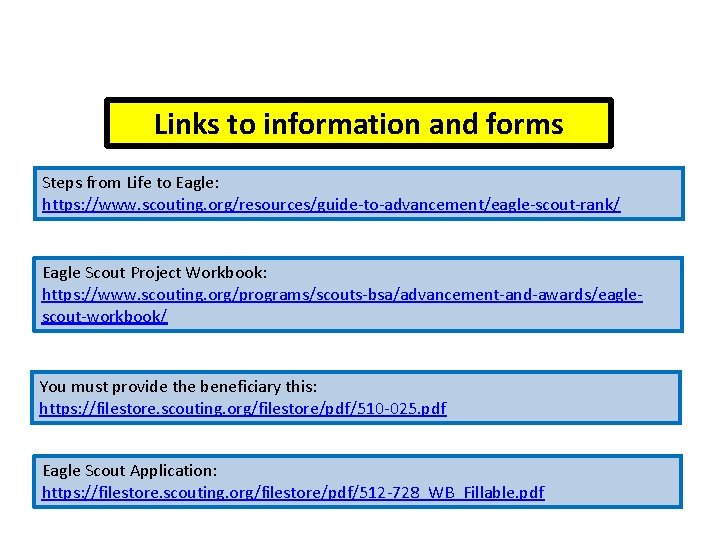 Links to information and forms Steps from Life to Eagle: https: //www. scouting. org/resources/guide-to-advancement/eagle-scout-rank/